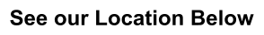 See our Location Below