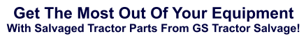 Get The Most Out Of Your Equipment With Salvaged Tractor Parts From GS Tractor Salvage!