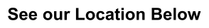 See our Location Below